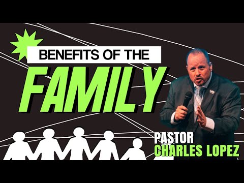 Pastor Charles Lopez | Benefits of the Family