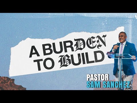 Pastor Sam Sanchez | Burden To Build