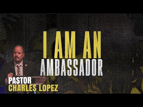 Pastor Charles Lopez | I Am An Ambassador